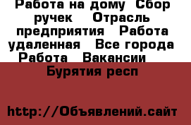 “Работа на дому. Сбор ручек“ › Отрасль предприятия ­ Работа удаленная - Все города Работа » Вакансии   . Бурятия респ.